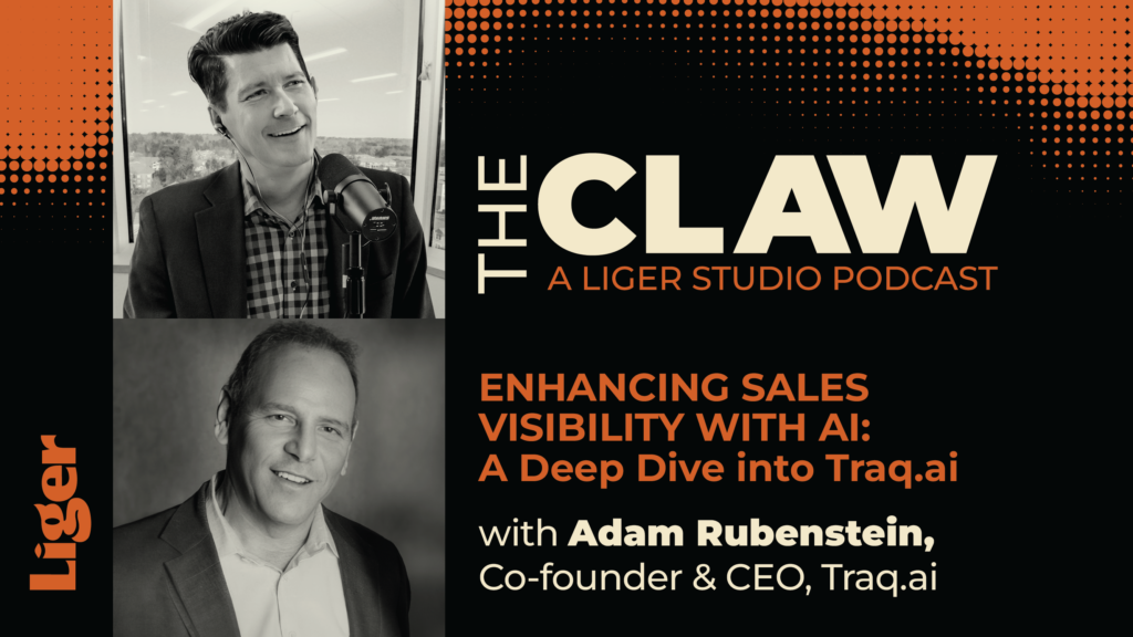 Liger_The Claw Podcast_0424_Adam Rubenstein_Enhancing Sales Visibility with AI--A Deep Dive into Traq.ai